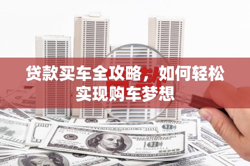 莒光贷款买车全攻略，如何轻松实现购车梦想