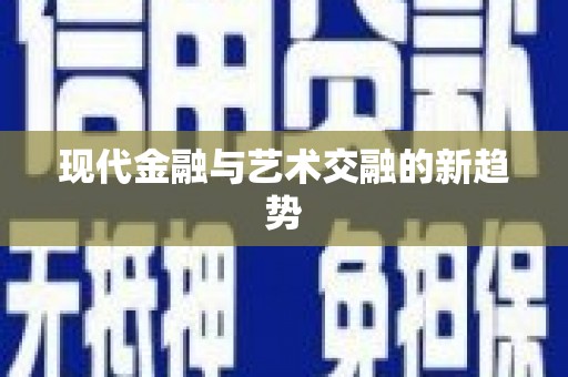 莒光现代金融与艺术交融的新趋势