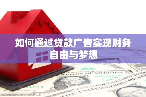 莒光如何通过贷款广告实现财务自由与梦想