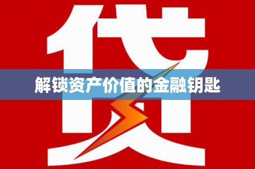 莒光解锁资产价值的金融钥匙