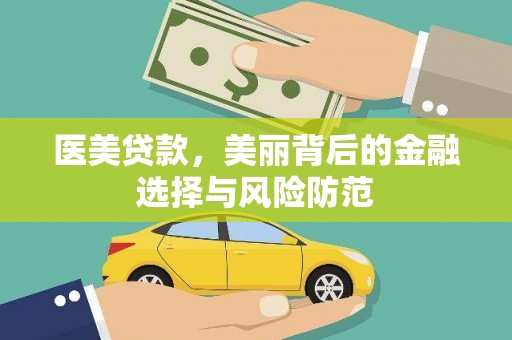 莒光医美贷款，美丽背后的金融选择与风险防范