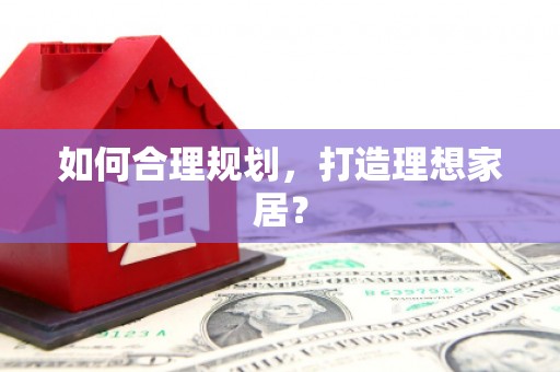 莒光如何合理规划，打造理想家居？