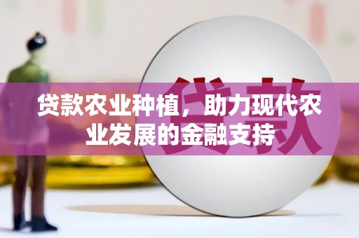 莒光贷款农业种植，助力现代农业发展的金融支持