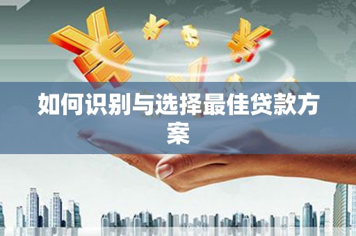 莒光如何识别与选择最佳贷款方案