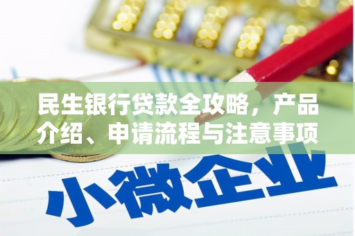 莒光民生银行贷款全攻略，产品介绍、申请流程与注意事项